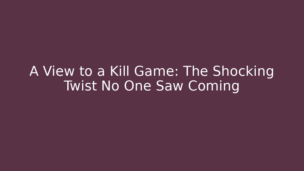 A View to a Kill Game: The Shocking Twist No One Saw Coming