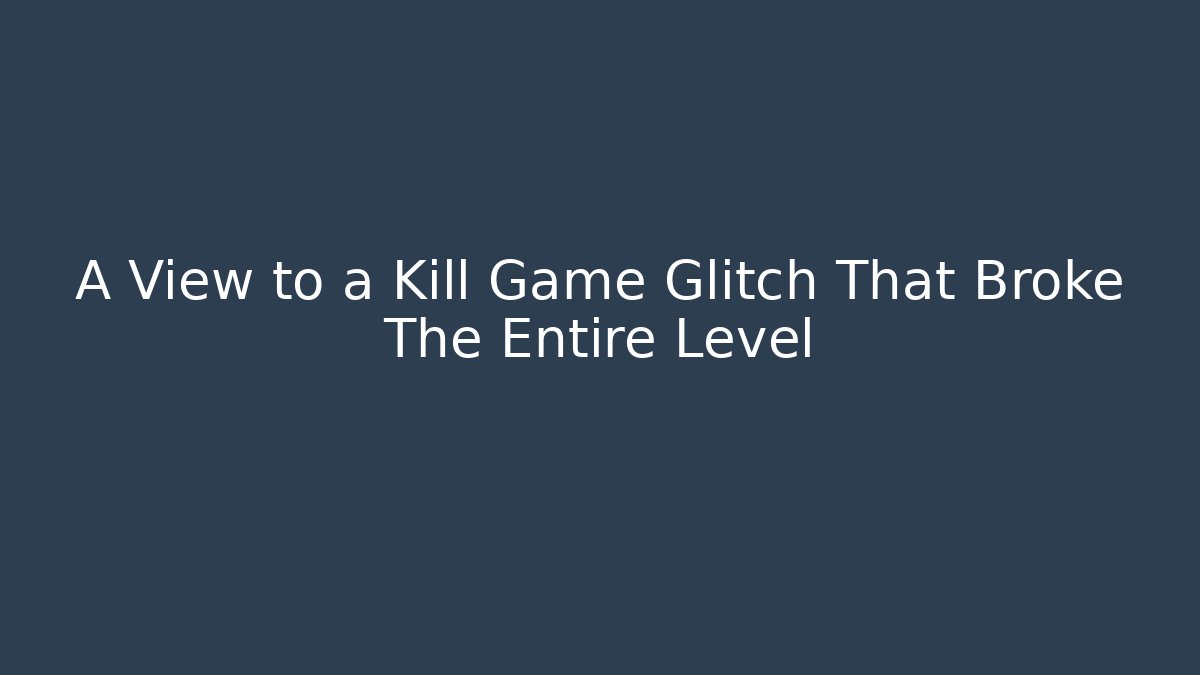 A View to a Kill Game Glitch That Broke The Entire Level