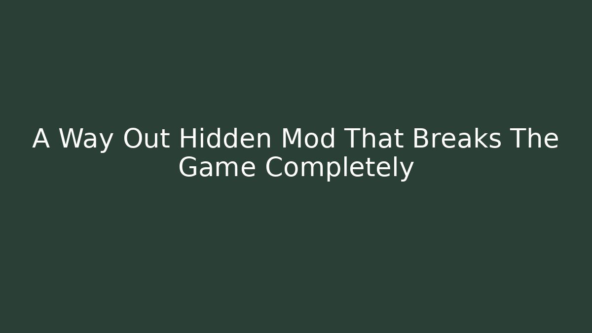 A Way Out Hidden Mod That Breaks The Game Completely