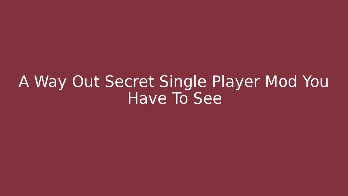 A Way Out Secret Single Player Mod You Have To See