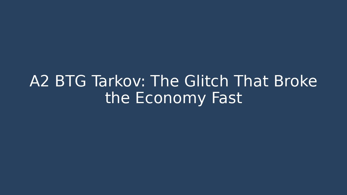 A2 BTG Tarkov: The Glitch That Broke the Economy Fast