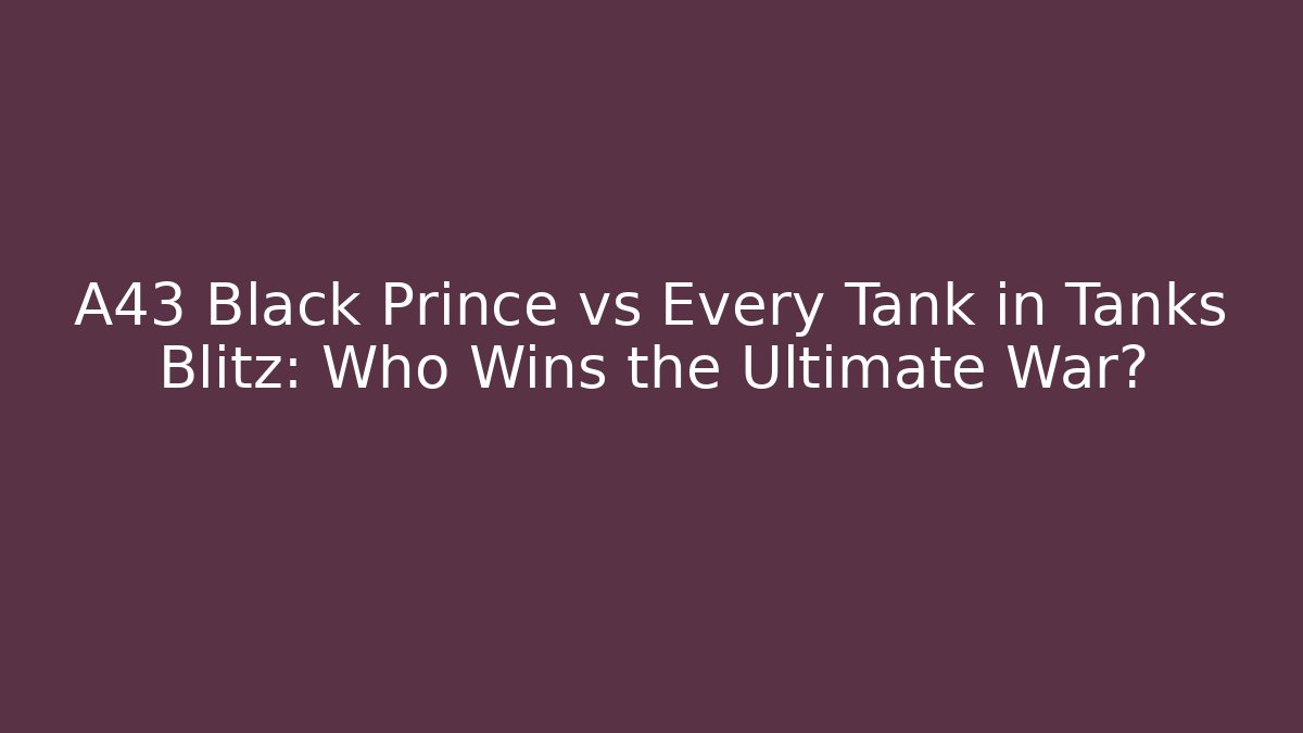 A43 Black Prince vs Every Tank in Tanks Blitz: Who Wins the Ultimate War?