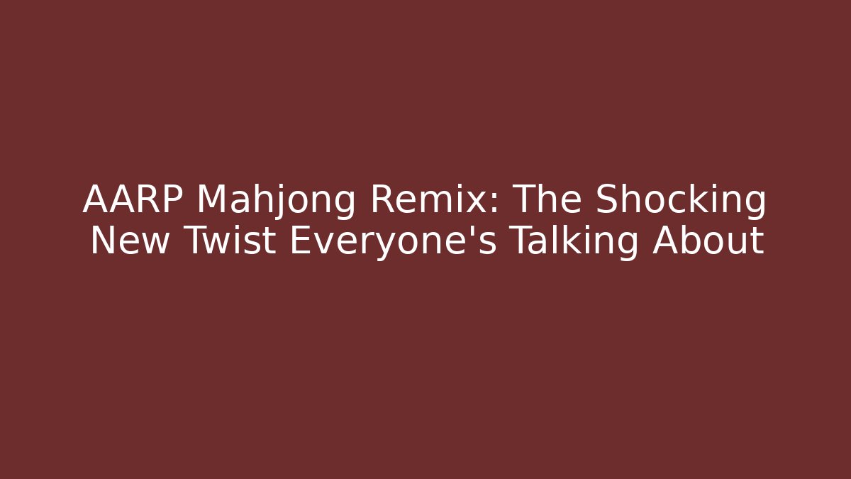 AARP Mahjong Remix: The Shocking New Twist Everyone's Talking About