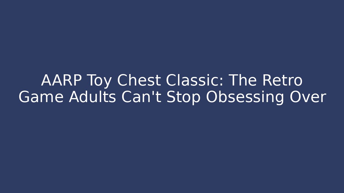 AARP Toy Chest Classic: The Retro Game Adults Can't Stop Obsessing Over