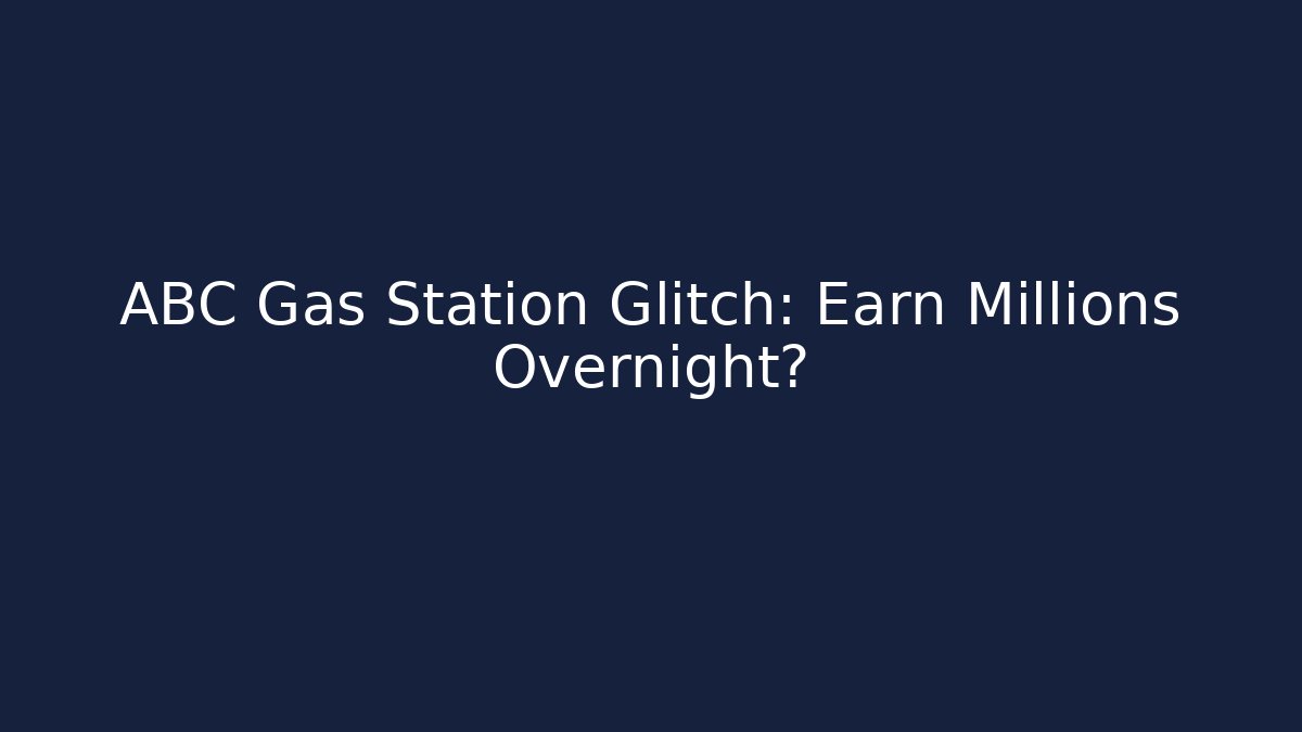 ABC Gas Station Glitch: Earn Millions Overnight? - Create More Assets
