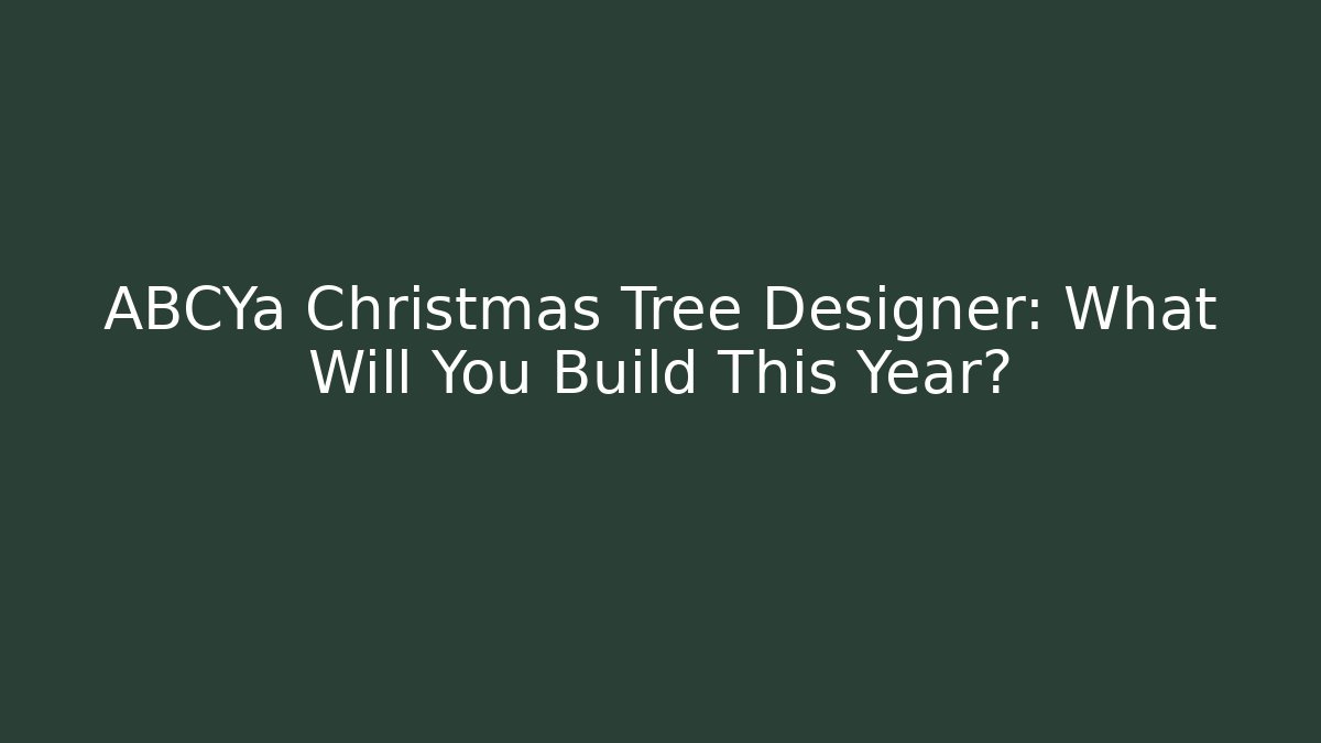 ABCYa Christmas Tree Designer: What Will You Build This Year?