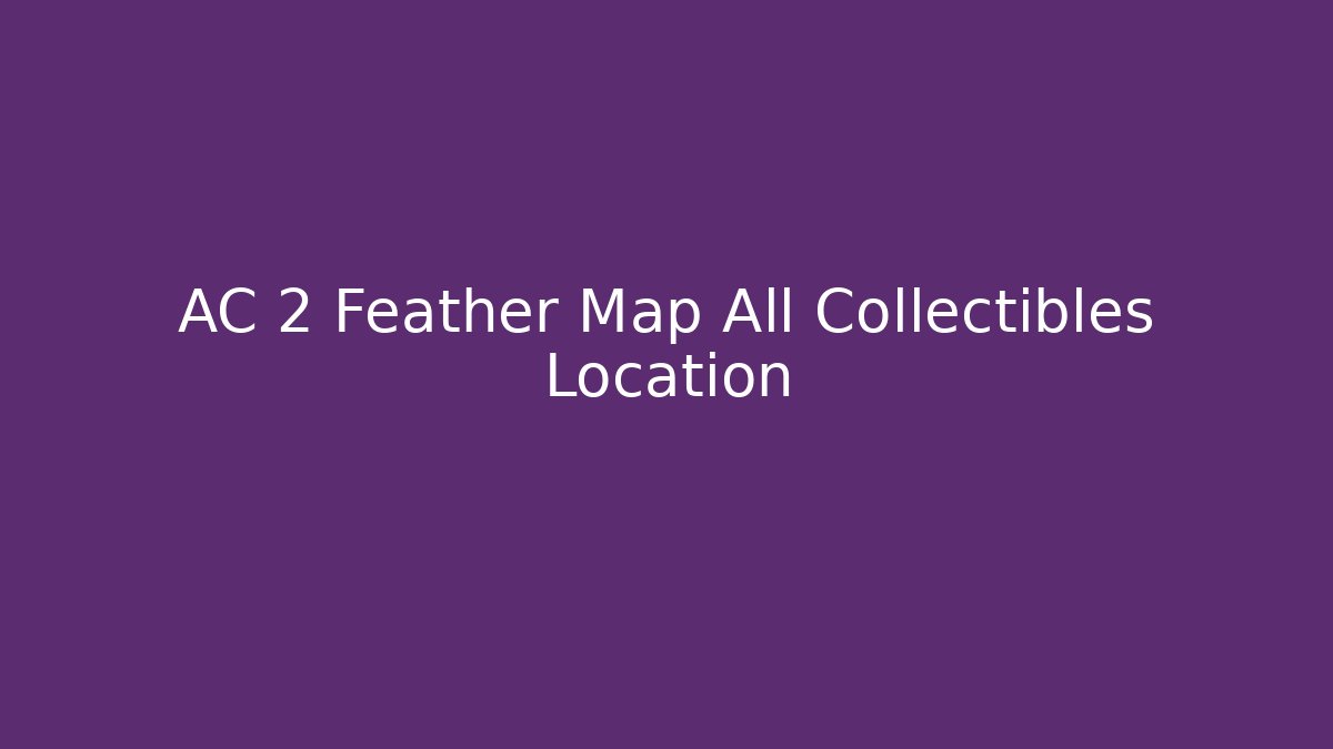 AC 2 Feather Map All Collectibles Location - Create More Assets