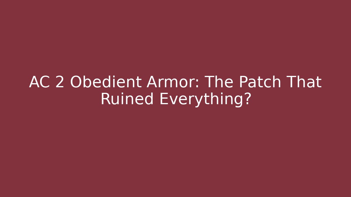 AC 2 Obedient Armor: The Patch That Ruined Everything?