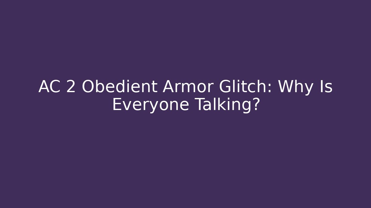 AC 2 Obedient Armor Glitch: Why Is Everyone Talking?
