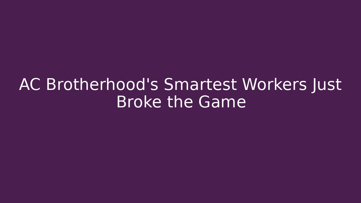 AC Brotherhood's Smartest Workers Just Broke the Game