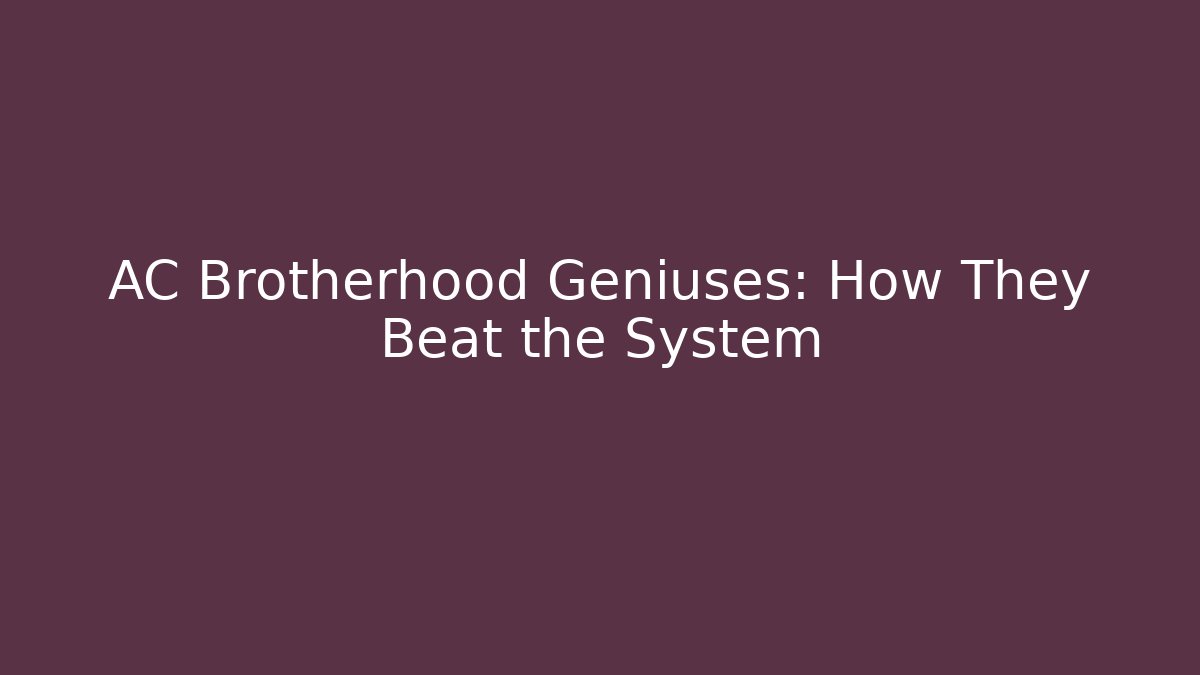 AC Brotherhood Geniuses: How They Beat the System