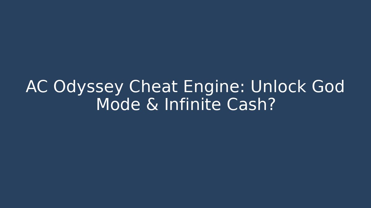 AC Odyssey Cheat Engine: Unlock God Mode & Infinite Cash?