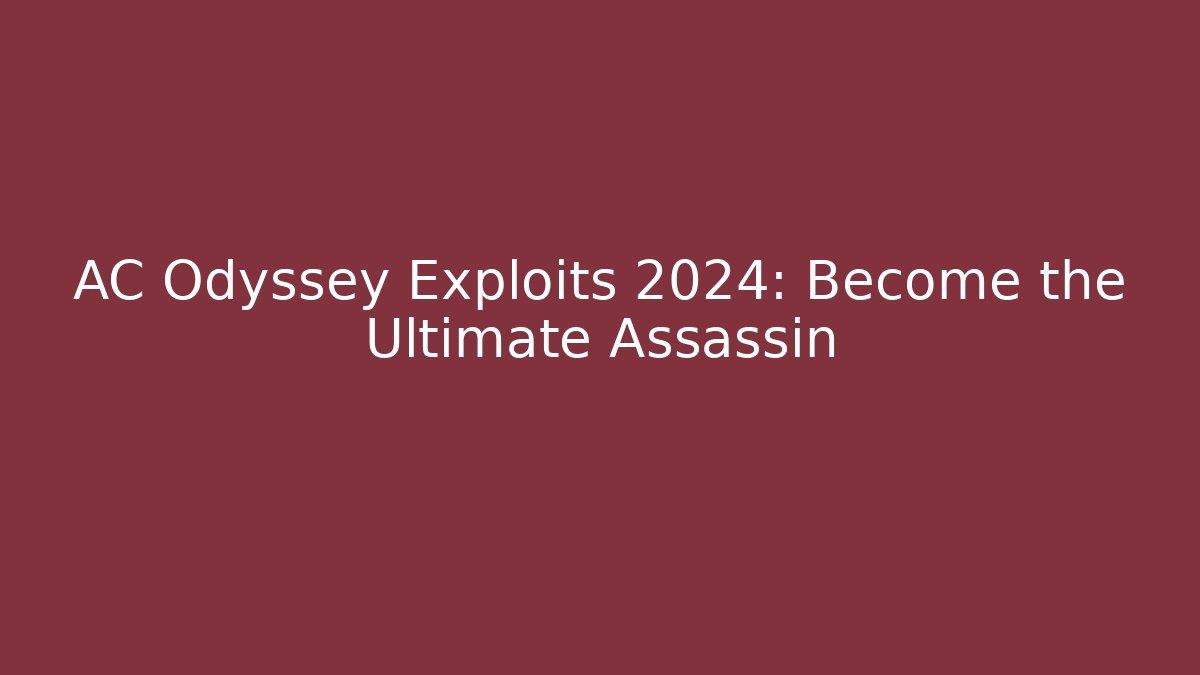 AC Odyssey Exploits 2024: Become the Ultimate Assassin