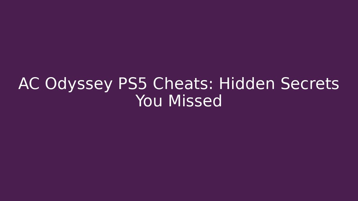 AC Odyssey PS5 Cheats: Hidden Secrets You Missed