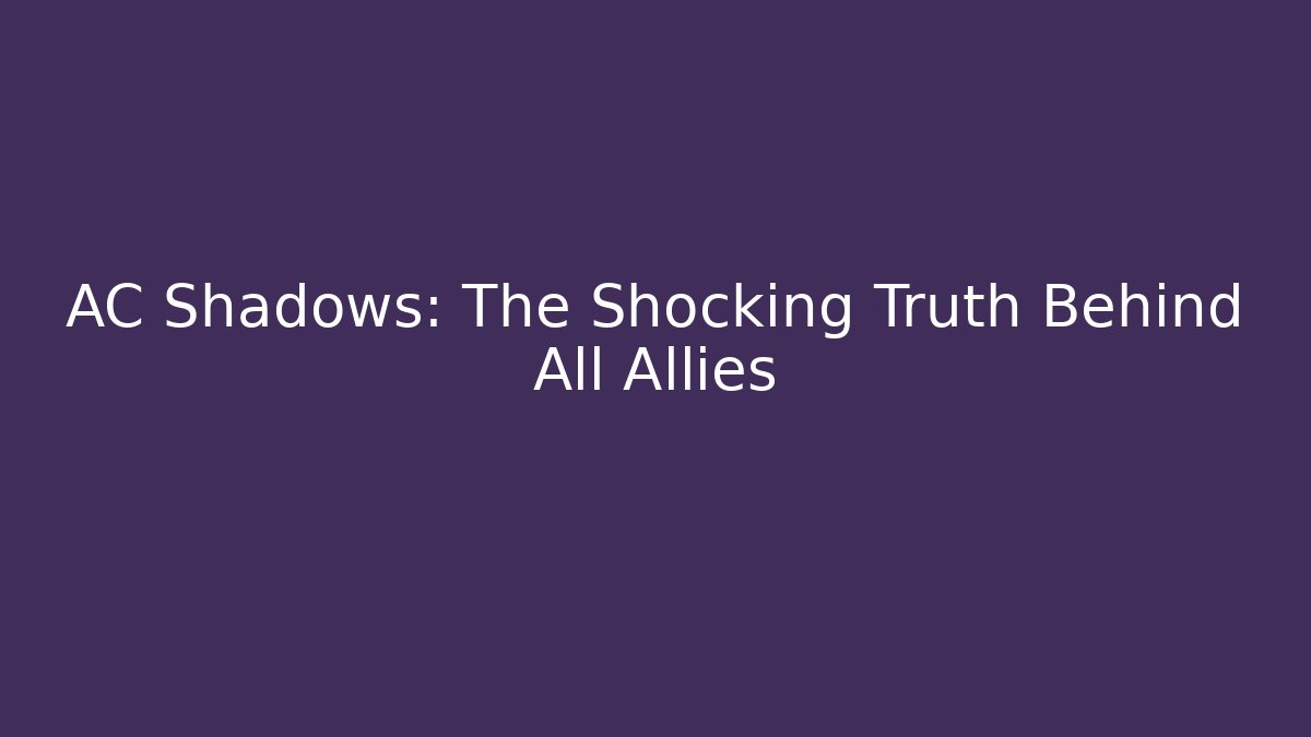 AC Shadows: The Shocking Truth Behind All Allies