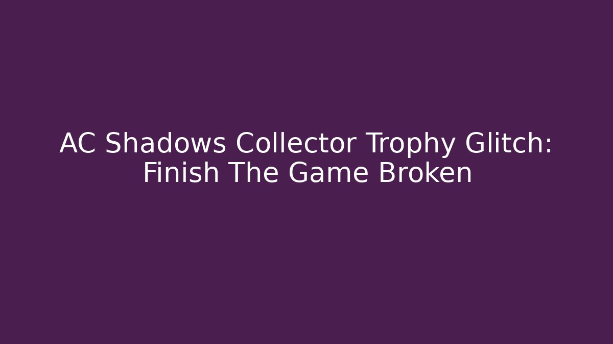 AC Shadows Collector Trophy Glitch: Finish The Game Broken