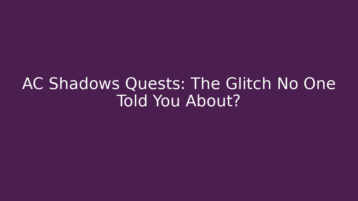 AC Shadows Quests: The Glitch No One Told You About?