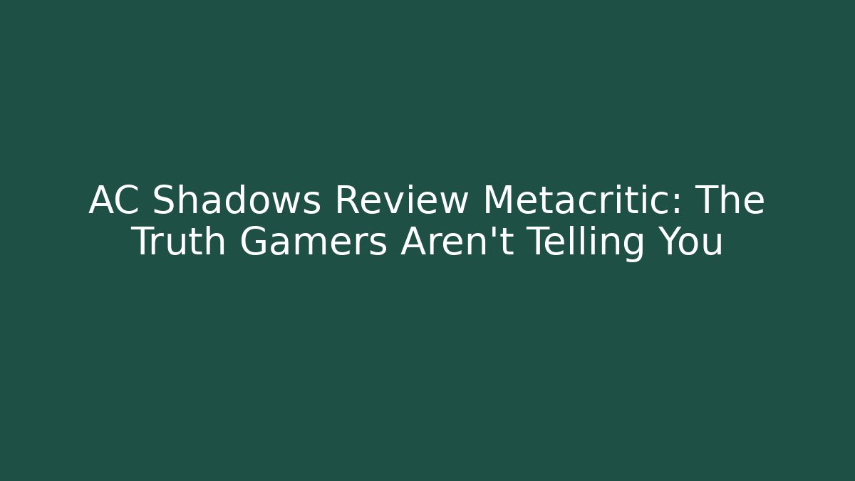 AC Shadows Review Metacritic: The Truth Gamers Aren’t Telling You
