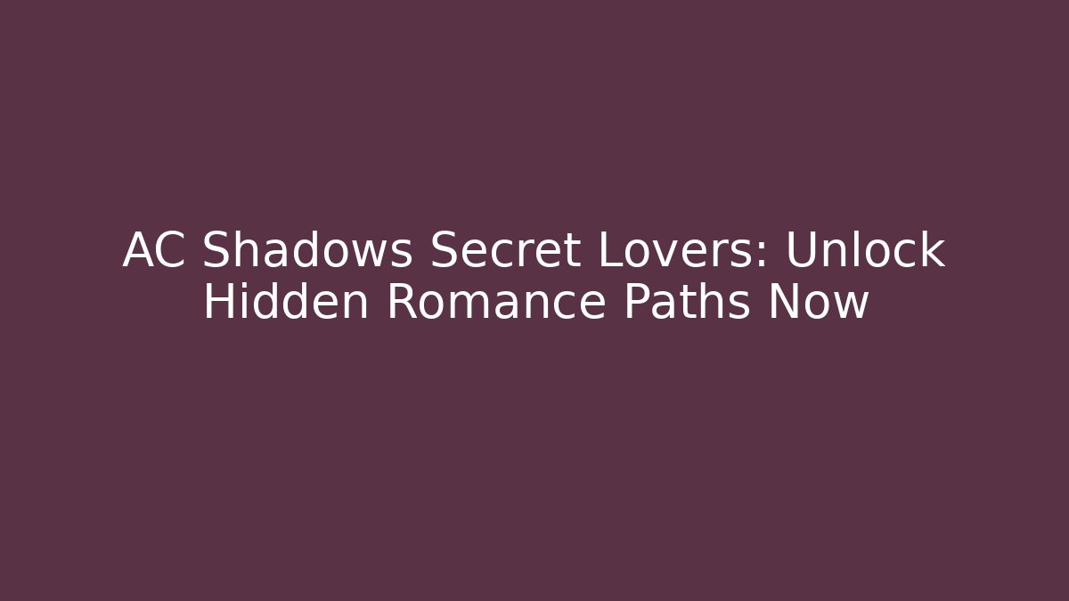 AC Shadows Secret Lovers: Unlock Hidden Romance Paths Now - Create More Assets