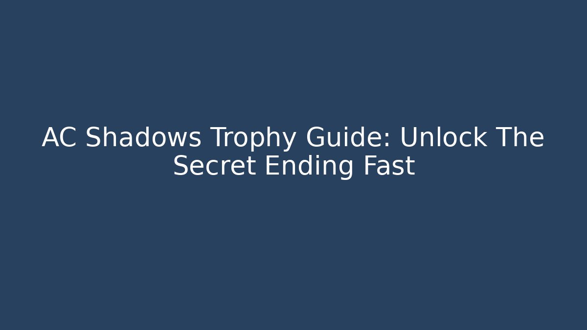 AC Shadows Trophy Guide: Unlock The Secret Ending Fast - Create More Assets