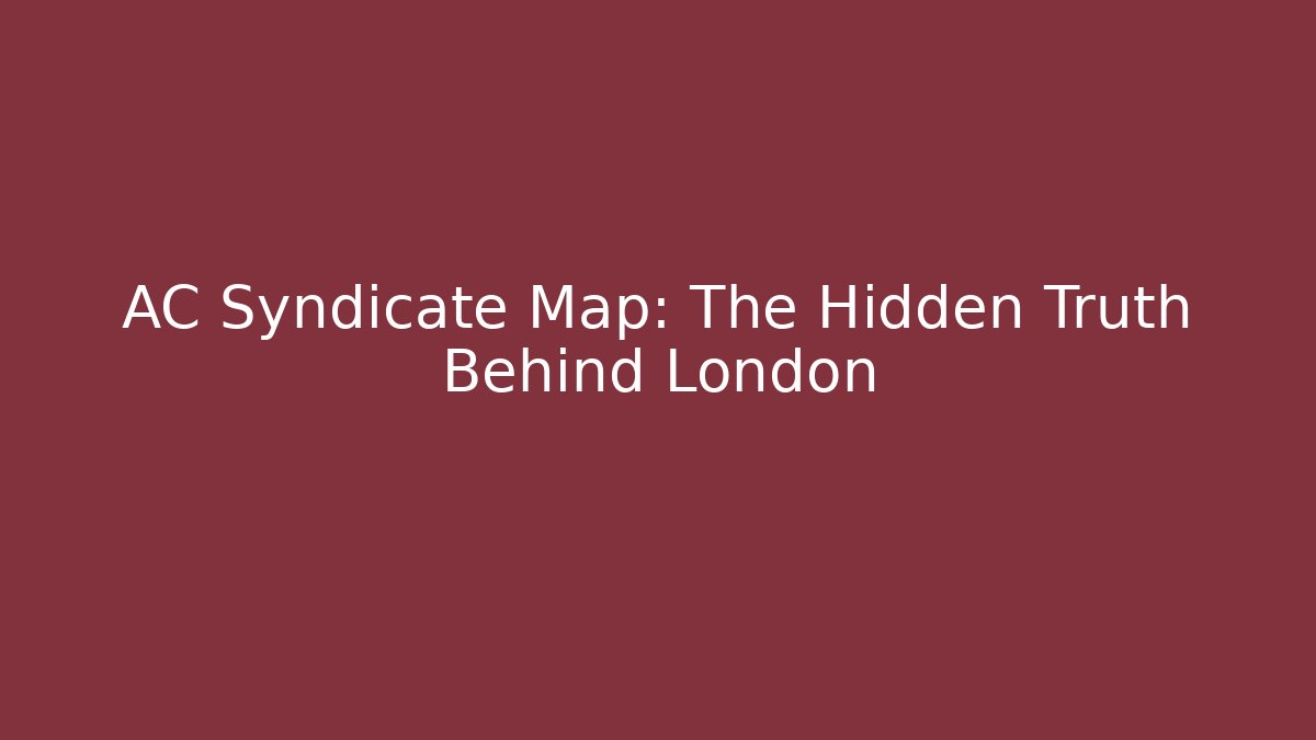 AC Syndicate Map: The Hidden Truth Behind London - Create More Assets