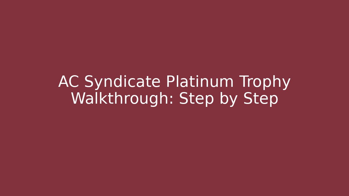 AC Syndicate Platinum Trophy Walkthrough: Step by Step - Create More Assets