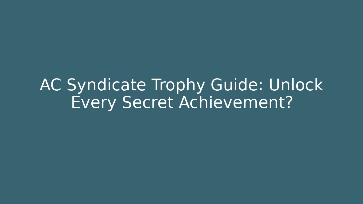 AC Syndicate Trophy Guide: Unlock Every Secret Achievement?