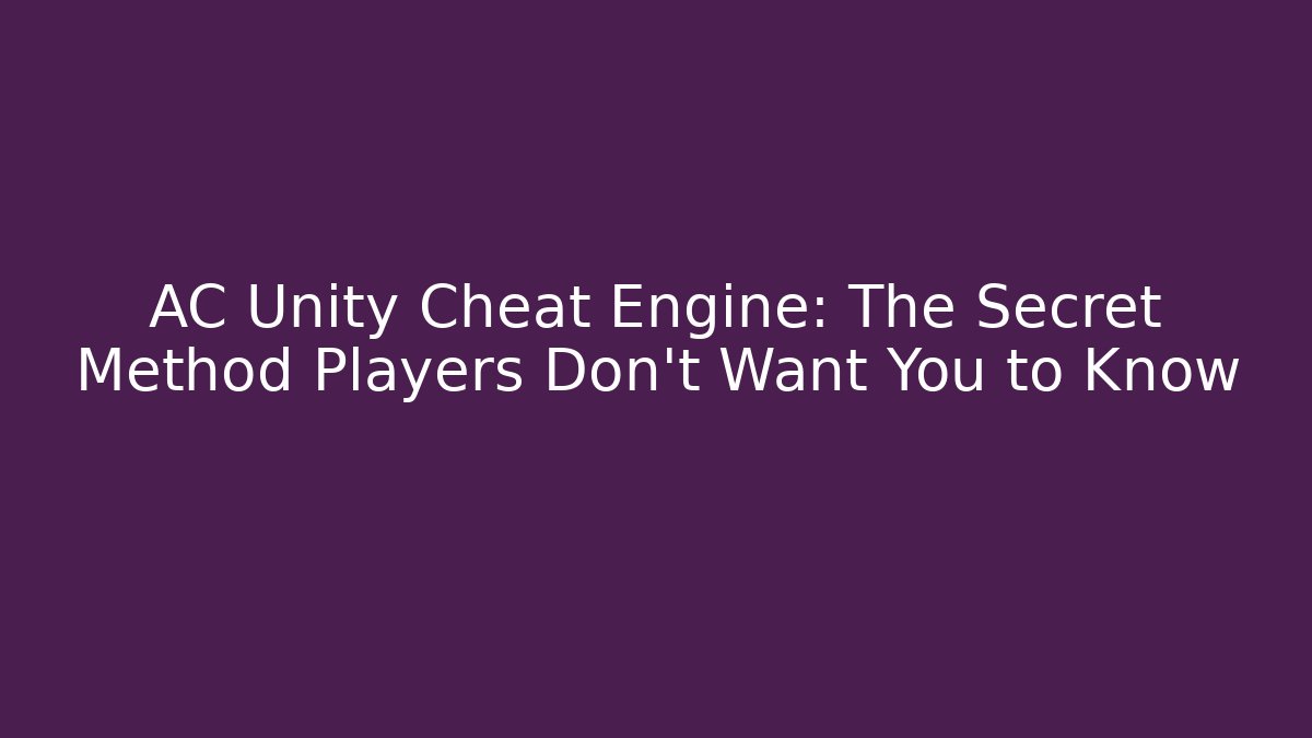 AC Unity Cheat Engine: The Secret Method Players Don't Want You to Know - Create More Assets