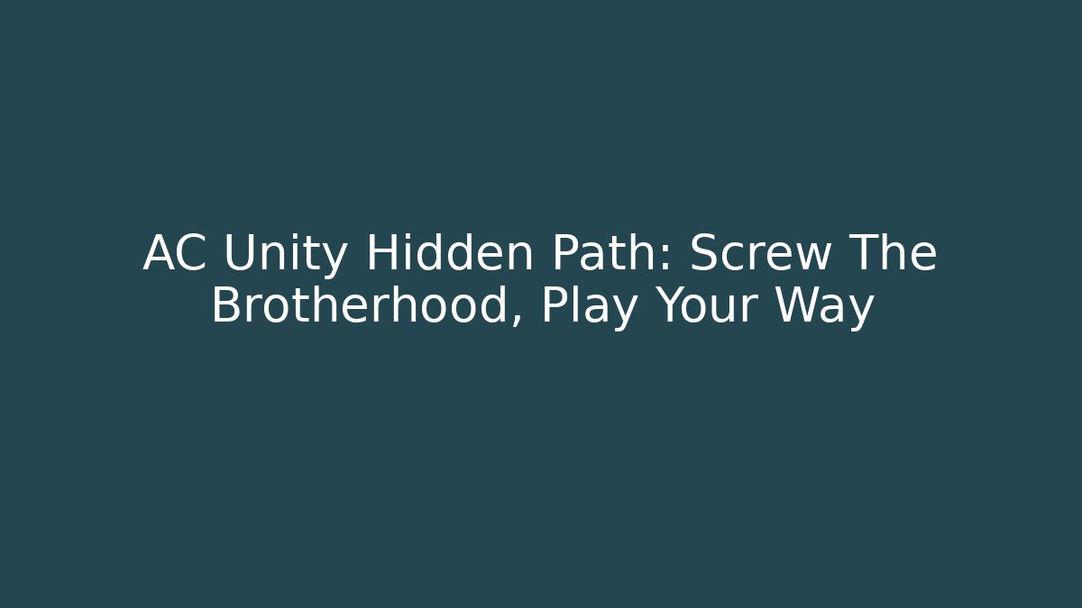 AC Unity Hidden Path: Screw The Brotherhood, Play Your Way