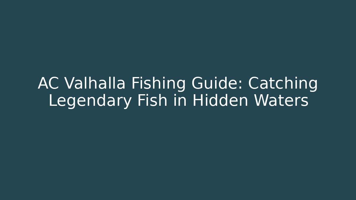 AC Valhalla Fishing Guide: Catching Legendary Fish in Hidden Waters