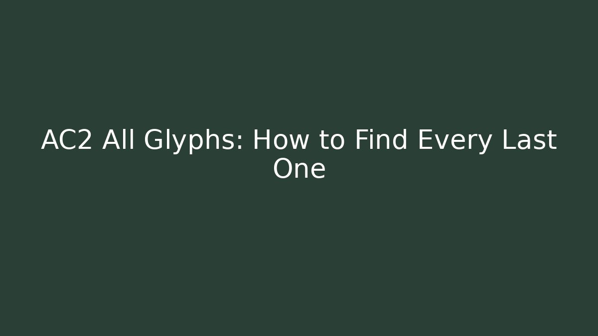 AC2 All Glyphs: How to Find Every Last One