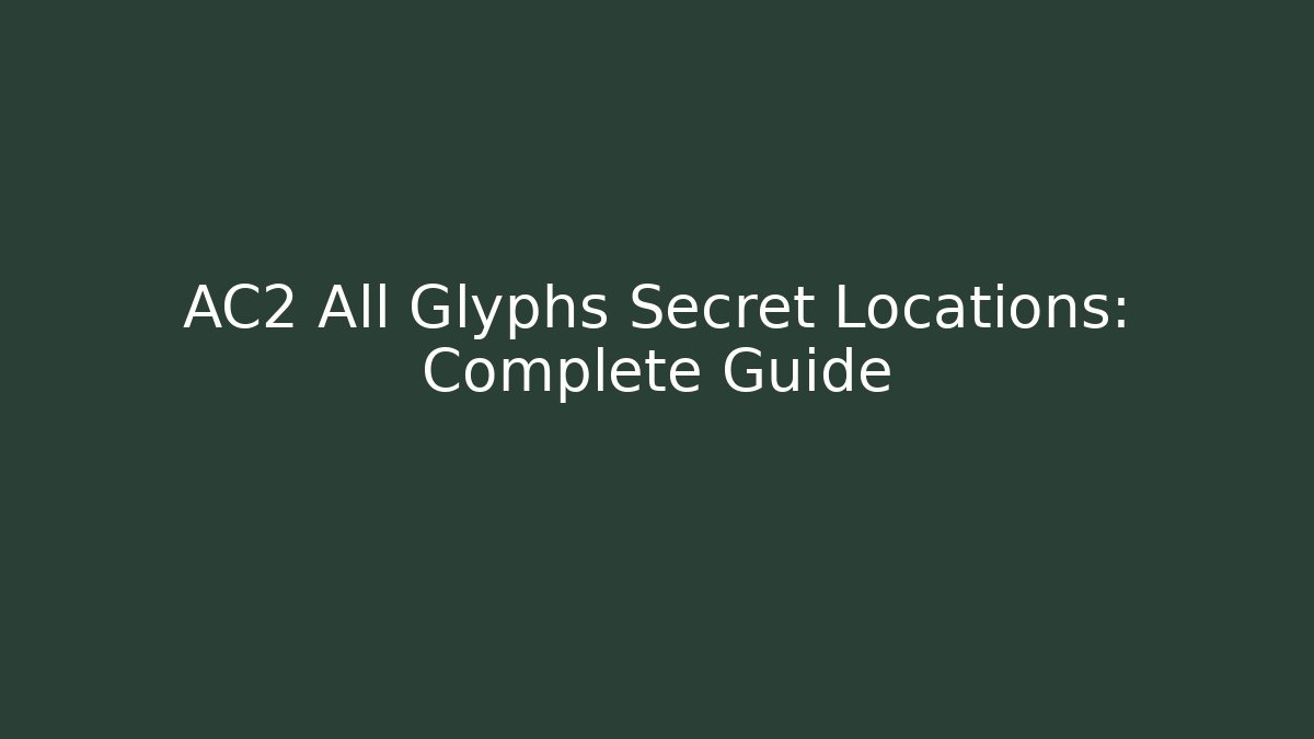 AC2 All Glyphs Secret Locations: Complete Guide - Create More Assets