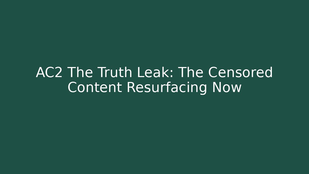 AC2 The Truth Leak: The Censored Content Resurfacing Now