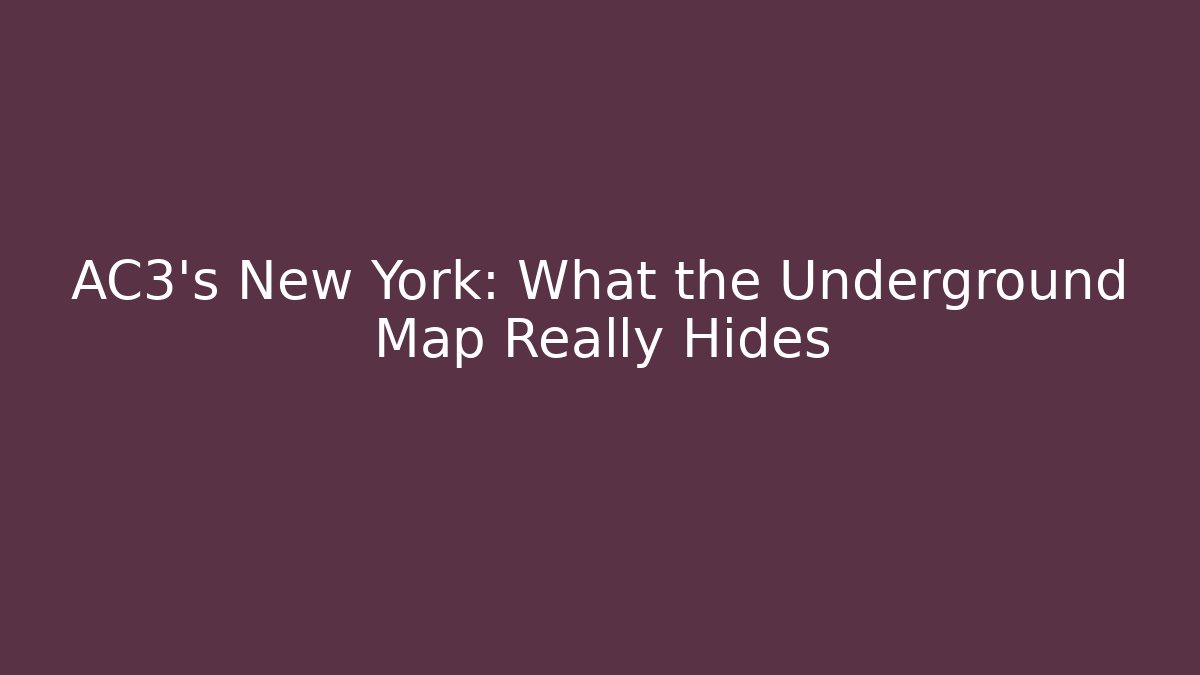 AC3’s New York: What the Underground Map Really Hides
