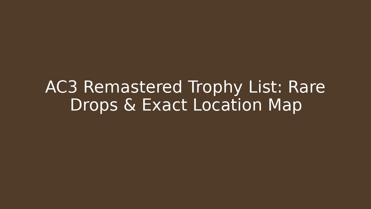 AC3 Remastered Trophy List: Rare Drops & Exact Location Map - Create More Assets