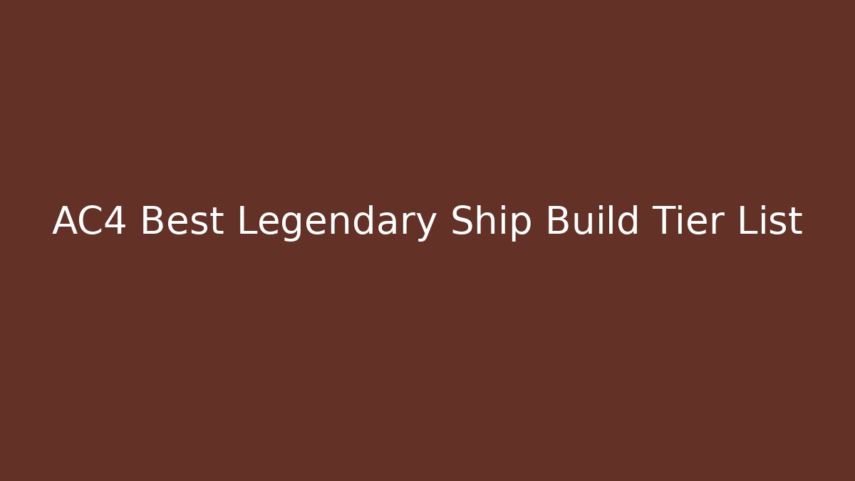 AC4 Best Legendary Ship Build Tier List