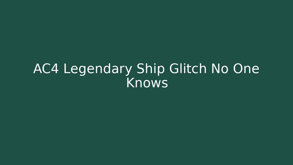 AC4 Legendary Ship Glitch No One Knows