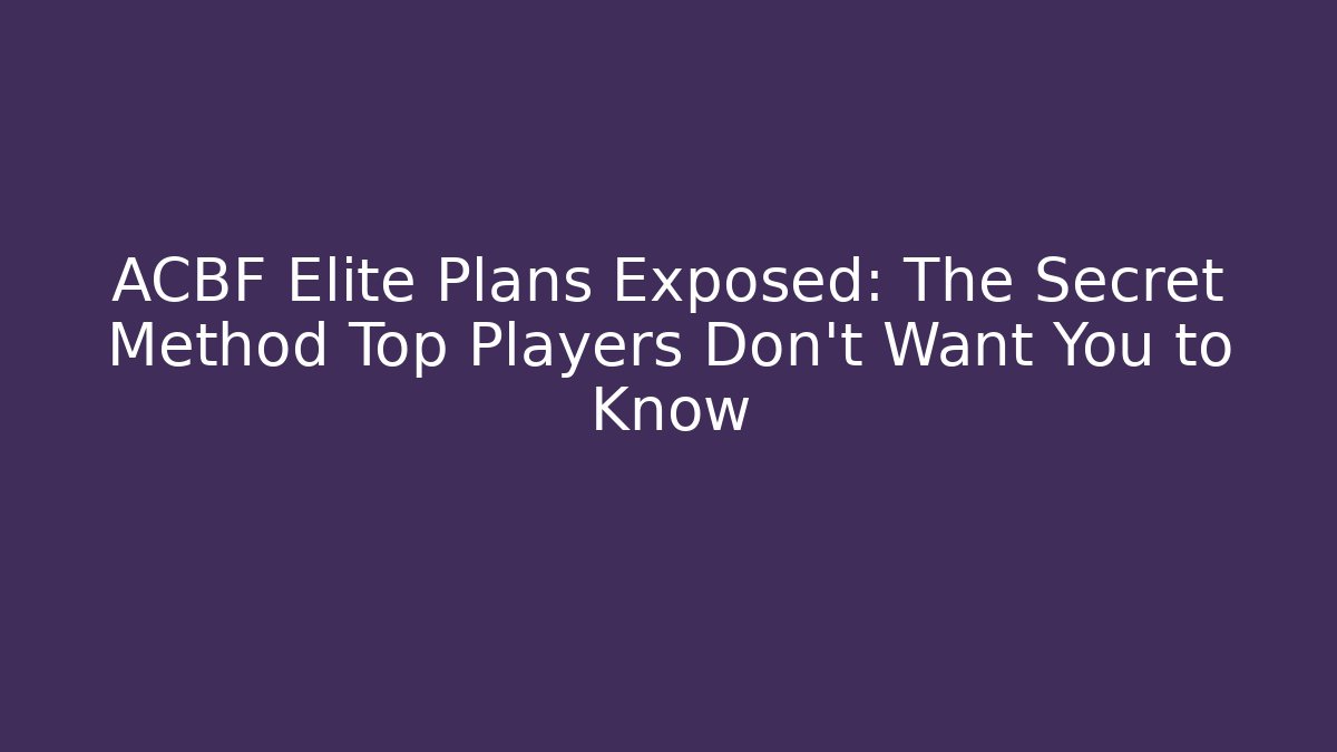 ACBF Elite Plans Exposed: The Secret Method Top Players Don't Want You to Know