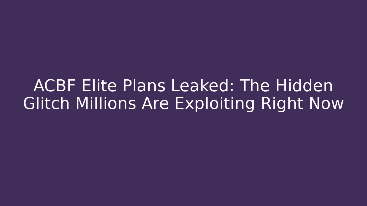 ACBF Elite Plans Leaked: The Hidden Glitch Millions Are Exploiting Right Now