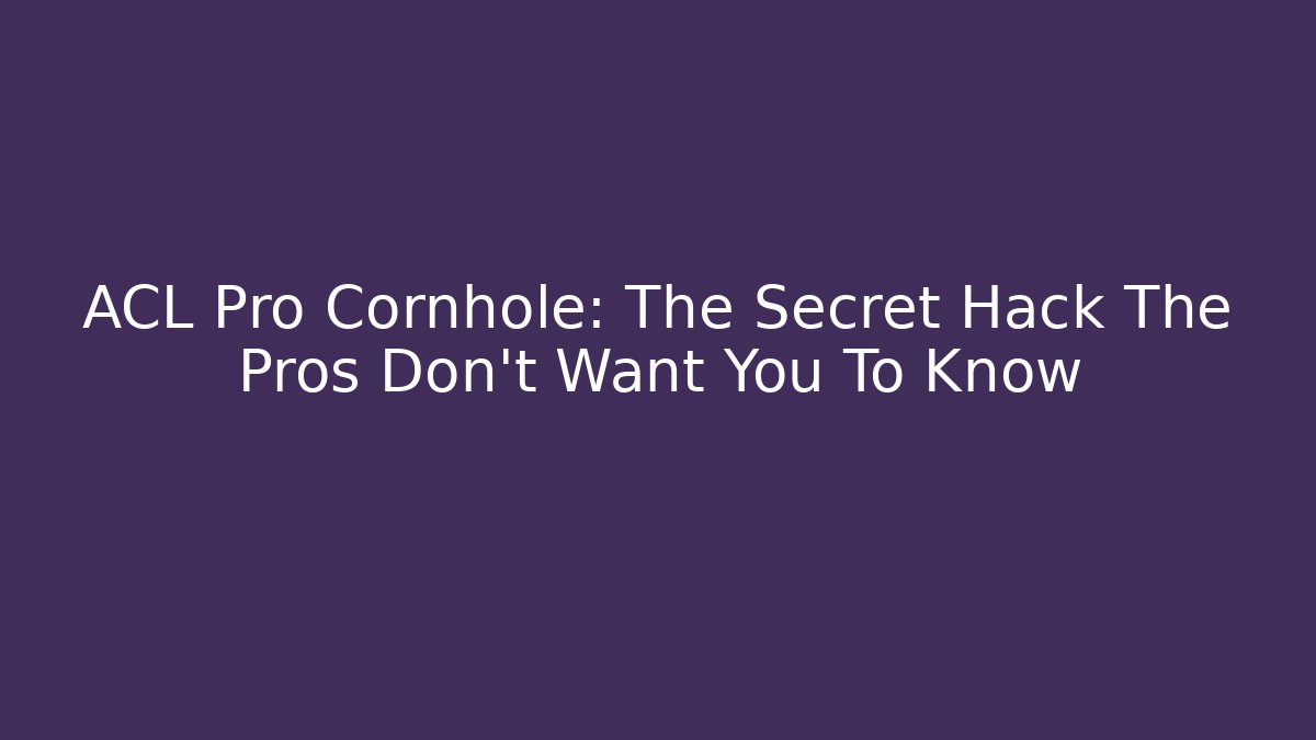 ACL Pro Cornhole: The Secret Hack The Pros Don't Want You To Know