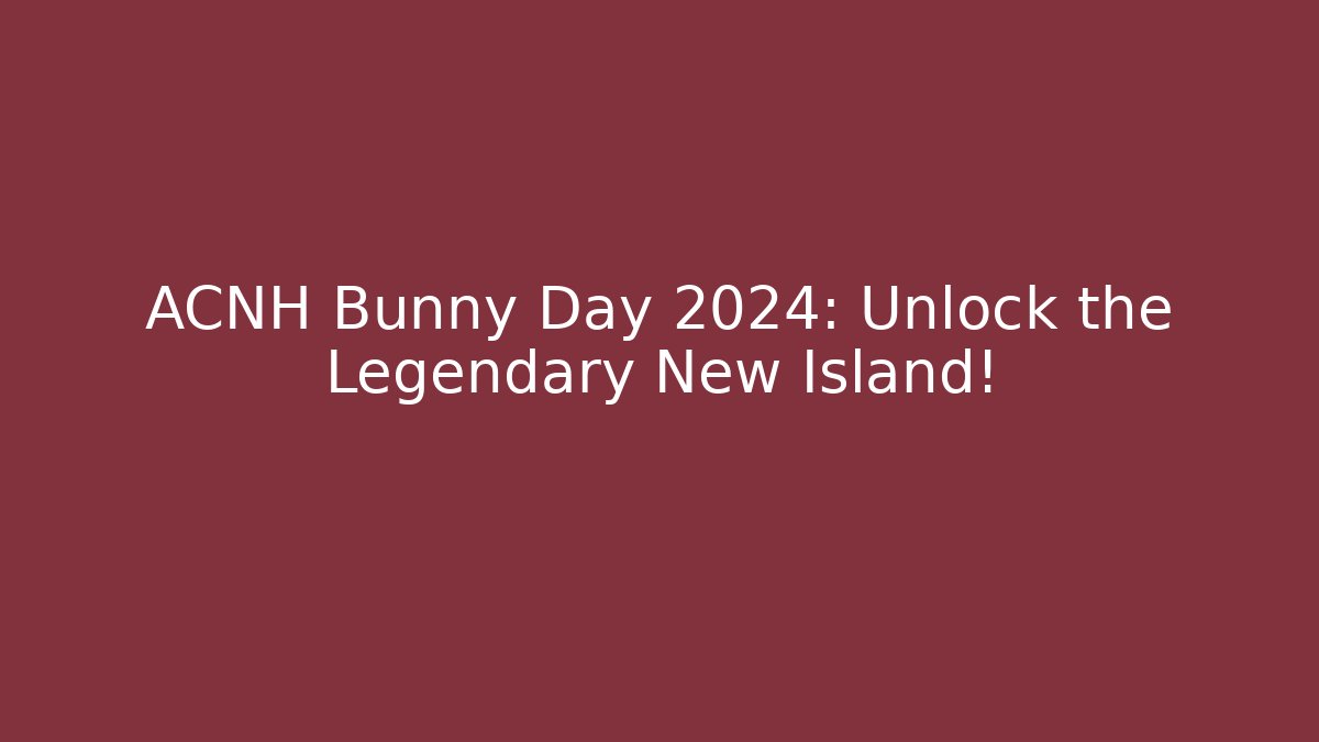 ACNH Bunny Day 2024: Unlock the Legendary New Island!
