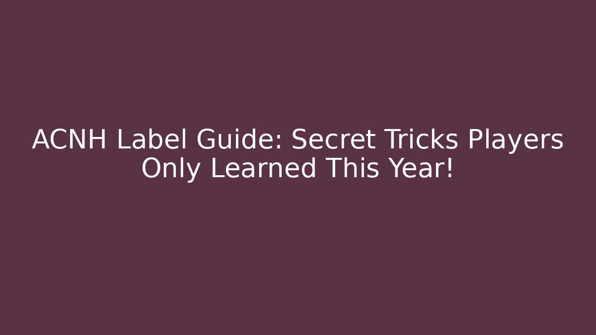 ACNH Label Guide: Secret Tricks Players Only Learned This Year! - Create More Assets