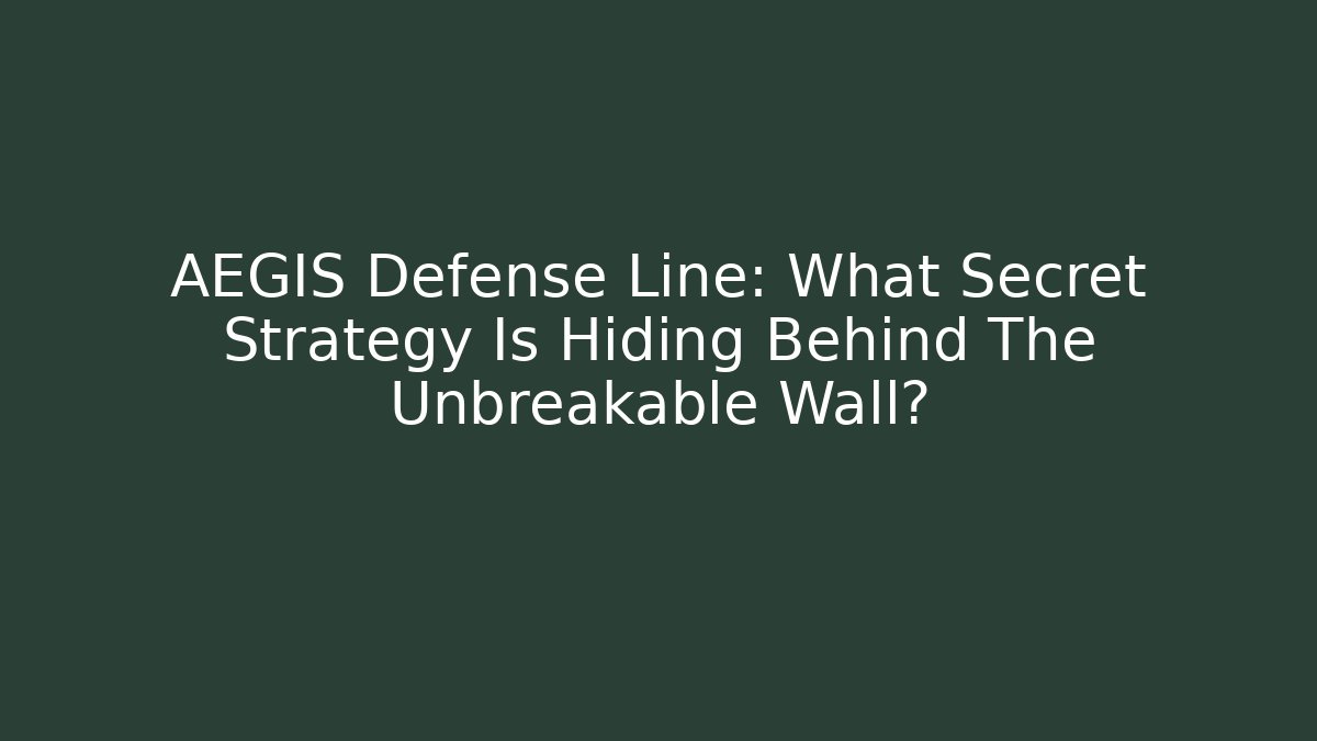 AEGIS Defense Line: What Secret Strategy Is Hiding Behind The Unbreakable Wall?