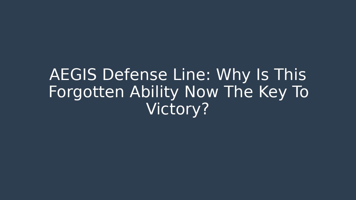AEGIS Defense Line: Why Is This Forgotten Ability Now The Key To Victory?