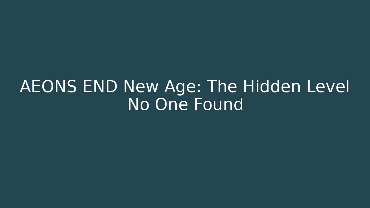AEONS END New Age: The Hidden Level No One Found