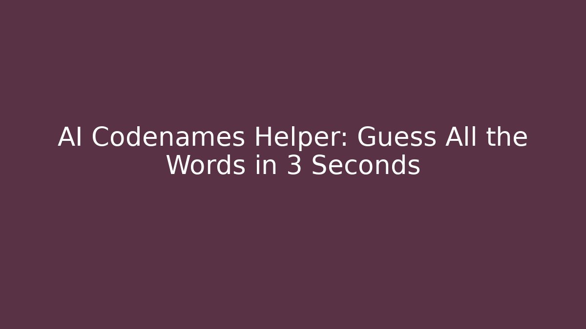 AI Codenames Helper: Guess All the Words in 3 Seconds - Create More Assets