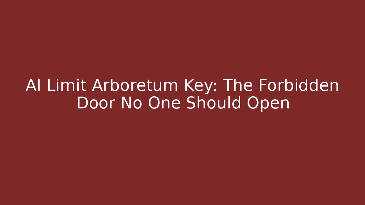 AI Limit Arboretum Key: The Forbidden Door No One Should Open