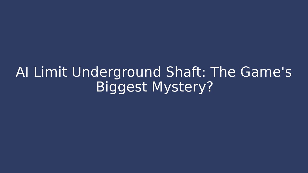 AI Limit Underground Shaft: The Game's Biggest Mystery?