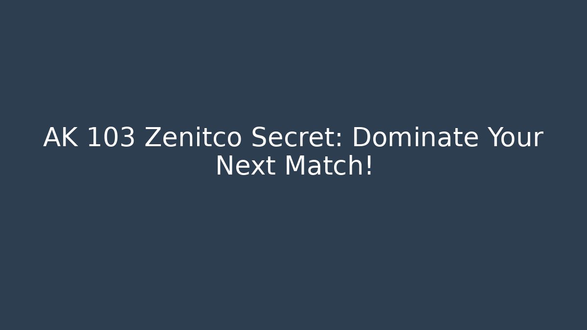 AK 103 Zenitco Secret: Dominate Your Next Match!