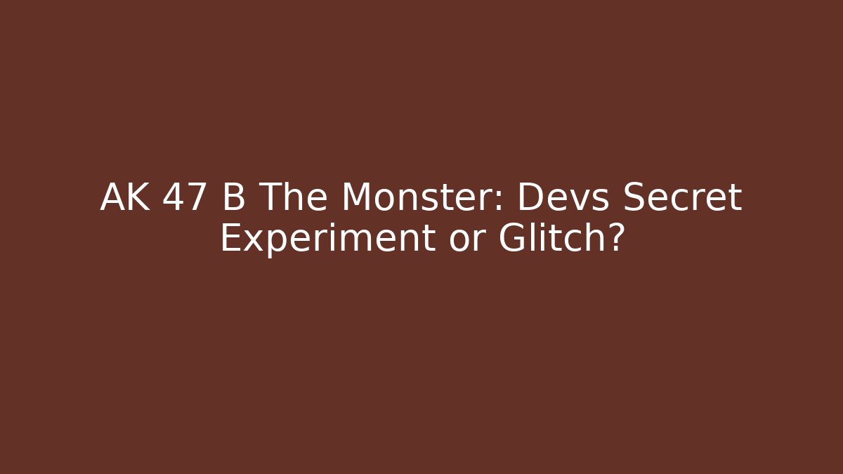 AK 47 B The Monster: Devs Secret Experiment or Glitch?